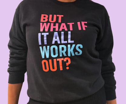 "But What if it All Works Out?" Sweatshirt