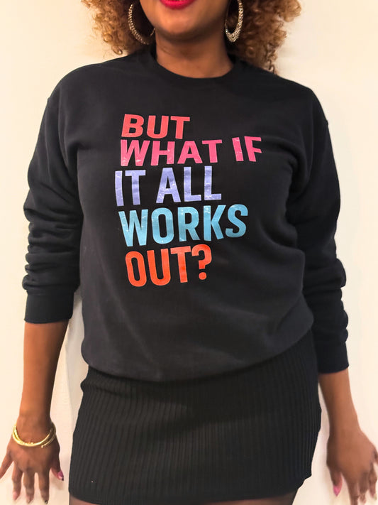 "But What if it All Works Out?" Sweatshirt