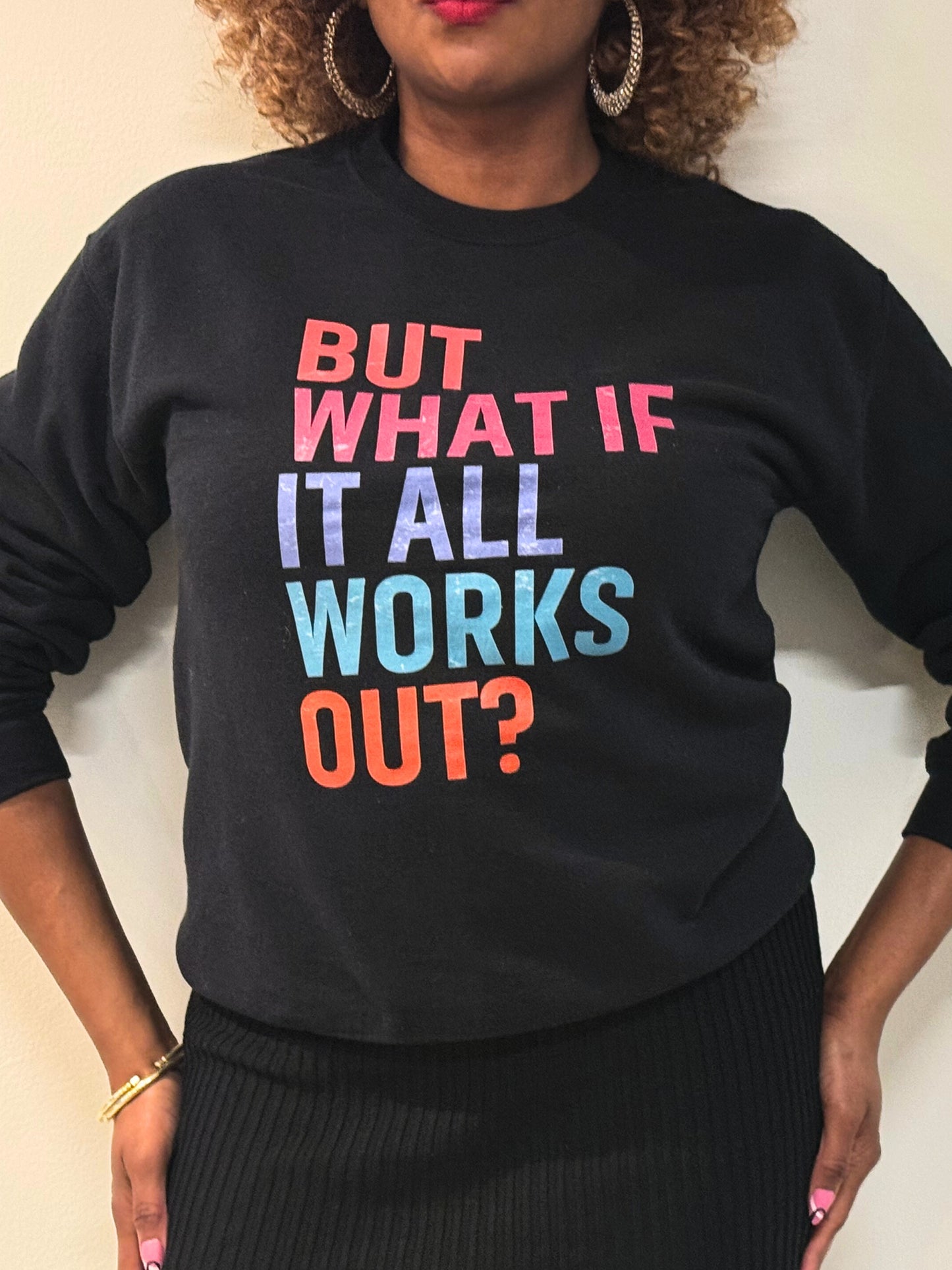 "But What if it All Works Out?" Sweatshirt